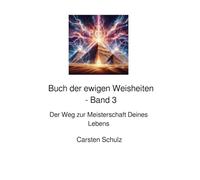 Das Buch der ewigen Weisheiten - Band 3: Der Weg zur Meisterschaft Deines Lebens