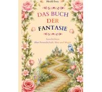 Das Buch der Fantasie: Geschichten über Freundschaft, Mut und Magie