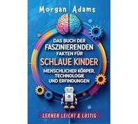 Das Buch der Faszinierenden Fakten für Schlaue Kinder: Menschlicher Körper, Technologie und Erfindungen