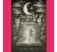 Das Buch der Leuchtenden Träume: „Märchenhafte Erzählungen für kleine und große Träumer“