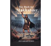 Das Buch der Makkabäer: Eine uralte Geschichte von Glaube, Mut und dem Kampf um die Einhaltung von Gottes Gesetz