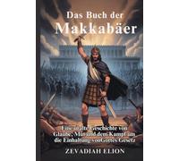 Das Buch der Makkabäer: Eine uralte Geschichte von Glaube, Mut und dem Kampf um die Einhaltung von Gottes Gesetz