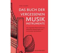 Das Buch der vergessenen Musikinstrumente: Von singenden Mammuthörnern, pfeifenden Wasserorgeln und summenden Synthesizern