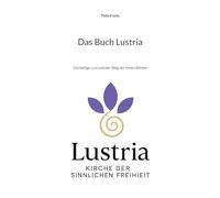 Das Buch Lustria: Die heilige Lust und der Weg der freien Körper