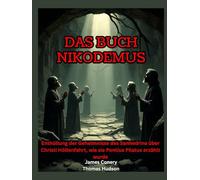 Das Buch Nikodemus: Enthüllung der Geheimnisse des Sanhedrins über Christi Höllenfahrt, wie sie Pontius Pilatus erzählt wurde