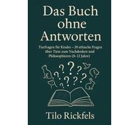 Das Buch ohne Antworten: Tierfragen für Kinder - 20 ethische Fragen über Tiere zum Nachdenken und Philosophieren (8-12 Jahre)