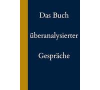 Das Buch überanalysierter Gespräche: Weil jedes ‘Hallo’ drei Stunden Reflexion verdient