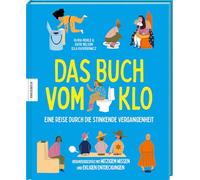 Das Buch vom Klo - Eine Reise durch die stinkende Vergangenheit: Heruntergespült mit witzigem Wissen und ekligen Entdeckungen
