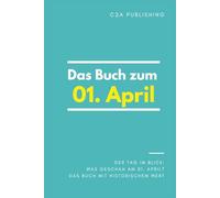 Das Buch zum 01. April: Was geschah am 01. April? Das Geschenkbuch mit historischem Wert (Der Tag im Blick)