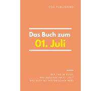 Das Buch zum 01. Juli: Was geschah am 01. Juli? Das Geschenkbuch mit historischem Wert (Der Tag im Blick)