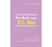 Das Buch zum 02. Mai: Was geschah am 02. Mai? Das Geschenkbuch mit historischem Wert (Der Tag im Blick)