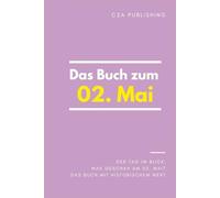 Das Buch zum 02. Mai: Was geschah am 02. Mai? Das Geschenkbuch mit historischem Wert (Der Tag im Blick)