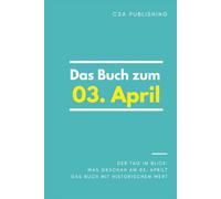 Das Buch zum 03. April: Was geschah am 03. April? Das Geschenkbuch mit historischem Wert (Der Tag im Blick)