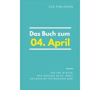 Das Buch zum 04. April: Was geschah am 04. April? Das Geschenkbuch mit historischem Wert (Der Tag im Blick)