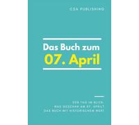 Das Buch zum 07. April: Was geschah am 07. April? Das Geschenkbuch mit historischem Wert (Der Tag im Blick)