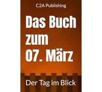Das Buch zum 07. März: Was geschah am 7. März? Das Geschenkbuch mit historischem Wert (Der Tag im Blick)