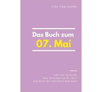 Das Buch zum 07. Mai: Was geschah am 07. Mai? Das Geschenkbuch mit historischem Wert (Der Tag im Blick)