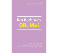 Das Buch zum 08. Mai: Was geschah am 08. Mai? Das Geschenkbuch mit historischem Wert (Der Tag im Blick)