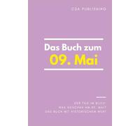 Das Buch zum 09. Mai: Was geschah am 09. Mai? Das Geschenkbuch mit historischem Wert (Der Tag im Blick)