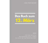 Das Buch zum 12. März: Was geschah am 12. März? Das Geschenkbuch mit historischem Wert (Der Tag im Blick)