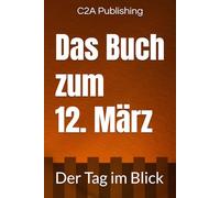 Das Buch zum 12. März: Was geschah am 12. März? Das Geschenkbuch mit historischem Wert (Der Tag im Blick)