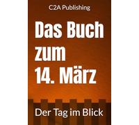 Das Buch zum 14. März: Was geschah am 14. März? Das Geschenkbuch mit historischem Wert (Der Tag im Blick)