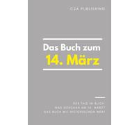 Das Buch zum 14. März: Was geschah am 14. März? Das Geschenkbuch mit historischem Wert (Der Tag im Blick)