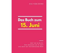 Das Buch zum 15. Juni: Was geschah am 15. Juni? Das Geschenkbuch mit historischem Wert (Der Tag im Blick)