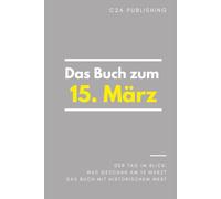 Das Buch zum 15. März: Was geschah am 15. März? Das Geschenkbuch mit historischem Wert (Der Tag im Blick)