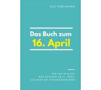 Das Buch zum 16. April: Was geschah am 16. April? Das Geschenkbuch mit historischem Wert (Der Tag im Blick)