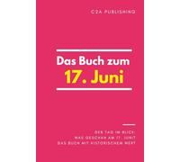 Das Buch zum 17. Juni: Was geschah am 17. Juni? Das Geschenkbuch mit historischem Wert (Der Tag im Blick)