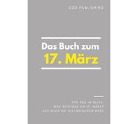 Das Buch zum 17. März: Was geschah am 17. März? Das Geschenkbuch mit historischem Wert (Der Tag im Blick)