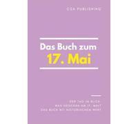 Das Buch zum 17. Mai: Was geschah am 17. Mai? Das Geschenkbuch mit historischem Wert (Der Tag im Blick)