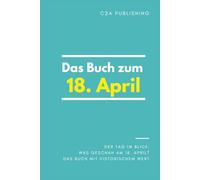 Das Buch zum 18. April: Was geschah am 18. April? Das Geschenkbuch mit historischem Wert (Der Tag im Blick)
