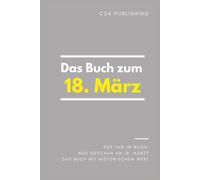 Das Buch zum 18. März: Was geschah am 18. März? Das Geschenkbuch mit historischem Wert (Der Tag im Blick)