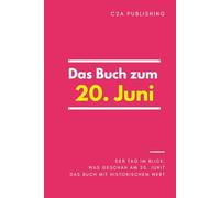 Das Buch zum 20. Juni: Was geschah am 20. Juni? Das Geschenkbuch mit historischem Wert (Der Tag im Blick)