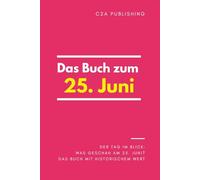 Das Buch zum 25. Juni: Was geschah am 25. Juni? Das Geschenkbuch mit historischem Wert (Der Tag im Blick)