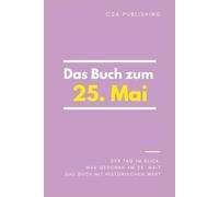 Das Buch zum 25. Mai: Was geschah am 25. Mai? Das Geschenkbuch mit historischem Wert (Der Tag im Blick)