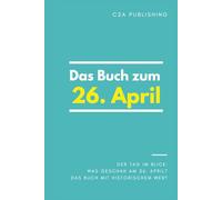 Das Buch zum 26. April: Was geschah am 26. April? Das Geschenkbuch mit historischem Wert (Der Tag im Blick)