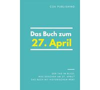 Das Buch zum 27. April: Was geschah am 27. April? Das Geschenkbuch mit historischem Wert (Der Tag im Blick)