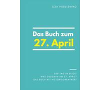 Das Buch zum 27. April: Was geschah am 27. April? Das Geschenkbuch mit historischem Wert (Der Tag im Blick)