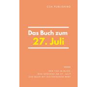 Das Buch zum 27. Juli: Was geschah am 27. Juli? Das Geschenkbuch mit historischem Wert (Der Tag im Blick)