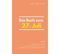 Das Buch zum 27. Juli: Was geschah am 27. Juli? Das Geschenkbuch mit historischem Wert (Der Tag im Blick)