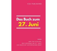 Das Buch zum 27. Juni: Was geschah am 27. Juni? Das Geschenkbuch mit historischem Wert (Der Tag im Blick)