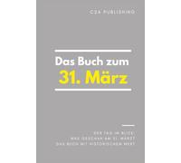 Das Buch zum 31. März: Was geschah am 31. März? Das Geschenkbuch mit historischem Wert (Der Tag im Blick)
