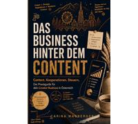 Das Business hinter dem Content: Content. Kooperationen. Steuern. - Der Praxisguide für dein Creator-Business in Österreich