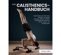 Das Calisthenics-Handbuch: Hypertrophie und Free-Body Strength. Die besten Übungen, Workout-Tabellen und spezifische Ernährung für den Aufbau von Muskelmasse