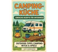 Das Camping Kochbuch - Rezepte für unterwegs: einfach und schnell inkl. Camping Tipps - Happy Camper Edition: Einfache Outdoor-Rezepte, Wohnmobil-Gadgets & clevere Tipps für dein Camping-Abenteuer