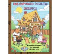 Das Capybara Familien Malbuch: Witzige Alltagsszenen zum Ausmalen für jedes Alter. Bringen Sie den Alltag der Capybara-Familie zum Leben und genießen Sie Momente der Entspannung