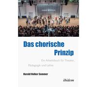 Das chorische Prinzip: Ein Arbeitsbuch für Theater, Pädagogik und Lehre